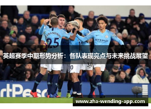 英超赛季中期形势分析:各队表现亮点与未来挑战展望 英超赛季中期形势分析:各队表现亮点与未来挑战展望
