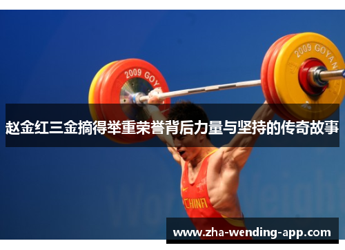 赵金红三金摘得举重荣誉背后力量与坚持的传奇故事