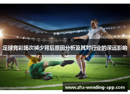 足球竞彩场次减少背后原因分析及其对行业的深远影响