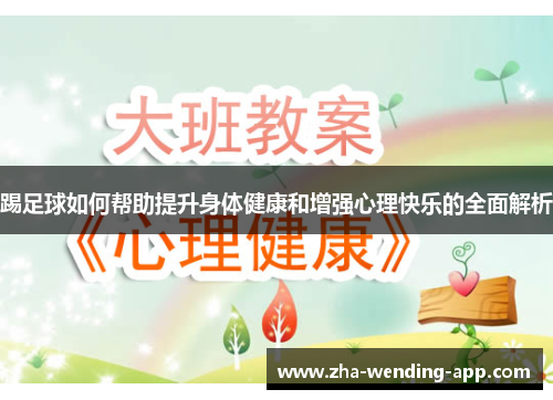 踢足球如何帮助提升身体健康和增强心理快乐的全面解析 踢足球如何帮助提升身体健康和增强心理快乐的全面解析